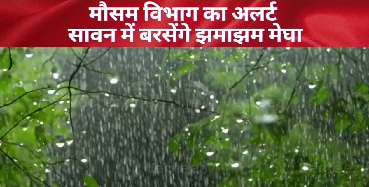 सावन में मूसलधार बारिश का अलर्ट...मौसम विभाग  
